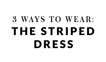 Discover 3 fabulous ways to wear the striped dress